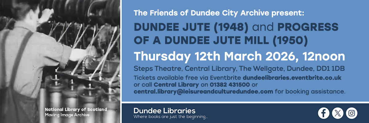 ‘The Friends of Dundee City Archive present DUNDEE JUTE and PROGRESS OF A DUNDEE JUTE MILL