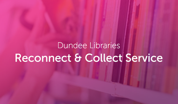Dundee Libraries launch Reconnect & Collect Service Dundee Libraries launch Reconnect & Collect Service